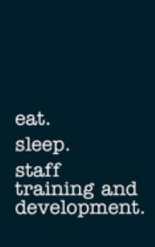 eat. sleep. staff training and development. - Lined Notebook: Writing Journal