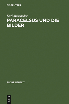 Paracelsus und die Bilder. Über Glauben, Magie und Astrologie im Reformationszeitalter - Book #140 of the Frühe Neuzeit