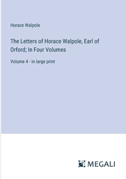 Paperback The Letters of Horace Walpole, Earl of Orford; In Four Volumes: Volume 4 - in large print Book