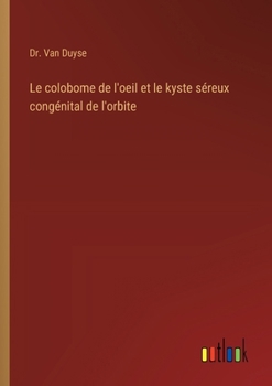 Paperback Le colobome de l'oeil et le kyste séreux congénital de l'orbite [French] Book