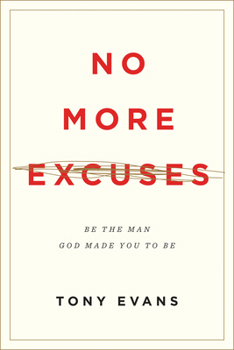 No More Excuses: Be the Man God Made You To Be