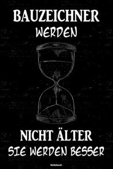 Bauzeichner Werden Nicht �lter Sie Werden Besser Notizbuch : Bauzeichner Journal DIN A5 Liniert 120 Seiten Geschenk