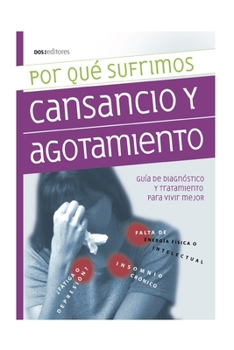 Por Qué Sufrimos Cansancio Y Agotamiento: guía de diagnóstico y tratamiento para vivir mejor