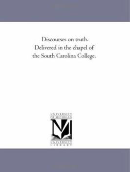 Paperback Discourses On Truth. Delivered in the Chapel of the South Carolina College. Book