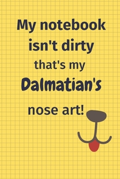My Notebook Isn't Dirty That's My Dalmatian's Nose Art: For Dalmatian Dog Fans