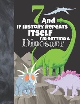 Paperback 7 And If History Repeats Itself I'm Getting A Dinosaur: Prehistoric Sketchbook Activity Book Gift For Boys & Girls - Funny Quote Jurassic Sketchpad To Book