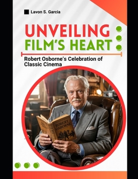 Paperback Unveiling Film's Heart: Robert Osborne's Celebration of Classic Cinema Book