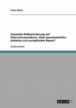 Paperback Deutsche Mitbestimmung auf Unternehmensebene - Eine unveränderliche Isolation auf europäischer Ebene? [German] Book
