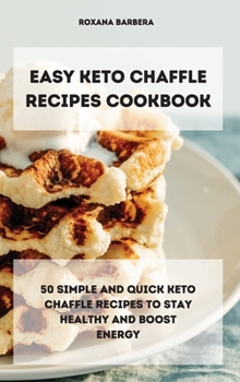 Hardcover Easy Keto Chaffle Recipes Cookbook: 50 simple and quick keto chaffle recipes to stay healthy and boost energy Book