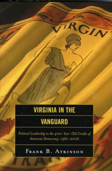 Hardcover Virginia in the Vanguard: Political Leadership in the 400-Year-Old Cradle of American Democracy, 1981-2006 Book