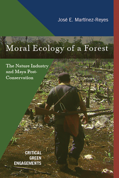 Moral Ecology of a Forest: The Nature Industry and Maya Post-Conservation - Book  of the Critical Green Engagements