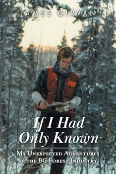 Paperback If I Had Only Known: My Unexpected Adventures in the BC Forest Industry Book