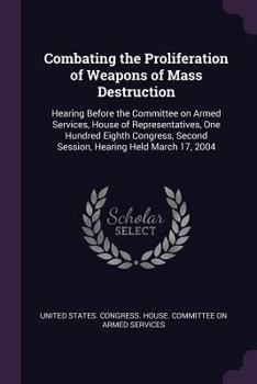 Paperback Combating the Proliferation of Weapons of Mass Destruction: Hearing Before the Committee on Armed Services, House of Representatives, One Hundred Eigh Book