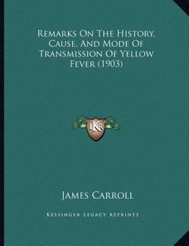 Paperback Remarks On The History, Cause, And Mode Of Transmission Of Yellow Fever (1903) Book