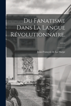 Paperback Du Fanatisme Dans La Langue Révolutionnaire...... [French] Book