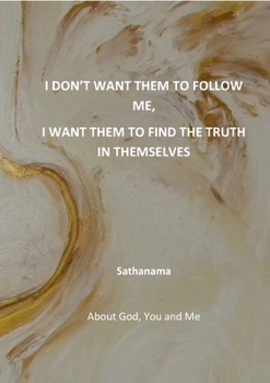 Paperback I don't want them to follow me, I want them to find the truth in themselves: About God, You and Me Book