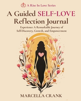 A Guided Self-Love Reflection Journal: Experience a Remarkable Journey of Self Discovery, Growth, and Empowerment