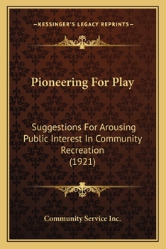 Paperback Pioneering For Play: Suggestions For Arousing Public Interest In Community Recreation (1921) Book