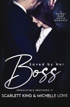 Saved by Her Boss: A Secret Baby Mafia Romance - Book #11 of the Irresistible Brothers