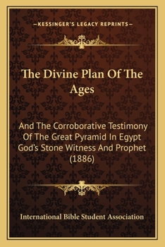 Paperback The Divine Plan Of The Ages: And The Corroborative Testimony Of The Great Pyramid In Egypt God's Stone Witness And Prophet (1886) Book