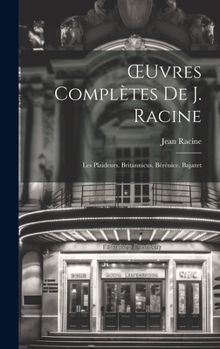 OEuvres Complètes De J. Racine: Les Plaideurs. Britannicus. Bérénice. Bajazet (French Edition)