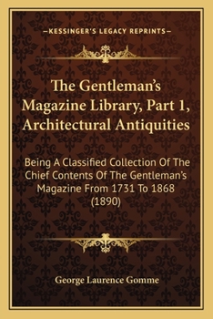 Paperback The Gentleman's Magazine Library, Part 1, Architectural Antiquities: Being A Classified Collection Of The Chief Contents Of The Gentleman's Magazine F Book