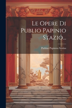 Le Opere Di Publio Papinio Stazio... (Italian Edition)