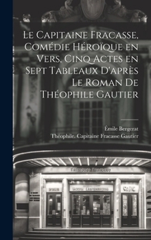 Hardcover Le capitaine Fracasse, comédie héroïque en vers, cinq actes en sept tableaux d'après le roman de Théophile Gautier [French] Book