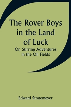 Rover Boys In The Land Of Luck Or Stirring Adventures In The Oil Fields