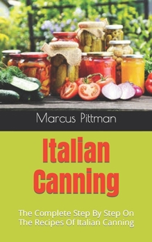 Paperback Italian Canning: The Complete Step By Step On The Recipes Of Italian Canning Book