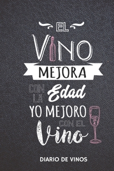 Paperback El Vino Mejora con la Edad Yo Mejoro con el Vino - Diario de Vinos: Cuaderno para Registrar Cata de Vinos, Ordenar y Registrar tus Vinos Favoritos, 6 [Spanish] Book