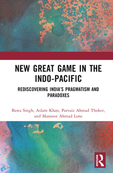 Hardcover New Great Game in the Indo-Pacific: Rediscovering India's Pragmatism and Paradoxes Book