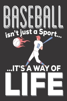 Baseball Isn't Just A Sport It's A Way Of Life: Baseball Gifts for Boys: Cute Blank lined Notebook Journal to Write in for a boys and Girls who loves playing Baseball