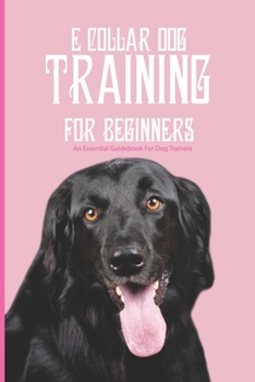 Paperback E Collar Dog Training For Beginners- An Essential Guidebook For Dog Trainers: Good E Collar Book