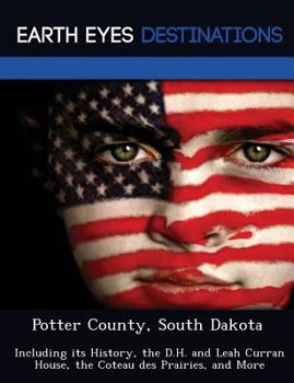 Paperback Potter County, South Dakota: Including Its History, the D.H. and Leah Curran House, the Coteau Des Prairies, and More Book