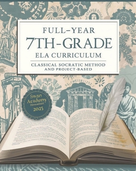 Full-Year 7th Grade ELA Curriculum:: Classical Socratic Method and Project-Based Learning for Homeschoolers (Full-Year 7th Grade Classical Curriculum for Homeschoolers)