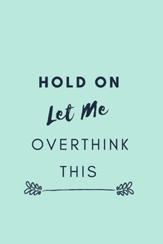 Paperback Hold On Let Me Overthink This.: Gift For Co Worker, Best Gag Gift, Work Journal, Boss Notebook (110 Pages, Lined, 6 x 9) Book