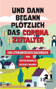 Paperback Und dann begann plötzlich das Corona Zeitalter: Ein literarisches Sachbuch [German] Book