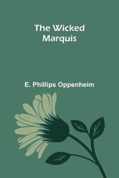 The Works of E. Phillips Oppenheim - The Wicked Marquis