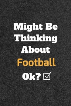 Might Be Thinking about Football Ok? Funny /Lined Notebook/Journal Great Office School Writing Note Taking : Lined Notebook/ Journal 120 Pages , Soft Cover , Matte Finish