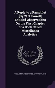 Hardcover A Reply to a Pamphlet [By W.S. Powell] Entitled Observations On the First Chapter of a Book Called Miscellanea Analytica Book