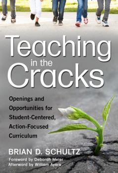 Paperback Teaching in the Cracks: Openings and Opportunities for Student-Centered, Action-Focused Curriculum Book