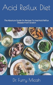 Paperback Acid Reflux Diet: The Absolute Guide On Recipes To Heal Acid Reflux Disease From Scratch Book