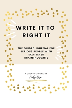 Paperback Write it to Right it: The Guided Journal for Serious People with Scattered Brainthoughts Book