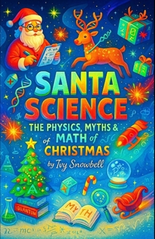 Santa Science: The Physics, Myths & Math of Christmas — An Educational Holiday STEM Gift for Smart Kids and Curious Adults Explaining the Magic of ... Engineering (The Genius Christmas Series)