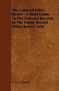 Paperback The Colonial Entry-Books - A Brief Guide to the Colonial Records in the Public Record Office Before 1696 Book