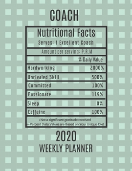 Paperback Coach Nutritional Facts Weekly Planner 2020: Coach Appreciation Gift Idea For Men & Women - Weekly Planner Schedule Book Agenda - To Do List & Notes S Book