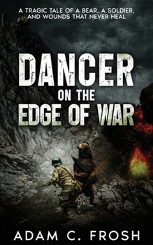 Dancer on the Edge of War: A Tragic Tale of a Bear, a Soldier, and Wounds that Never Heal