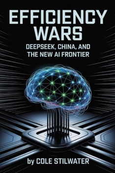 Efficiency Wars: DeepSeek, China, and the New AI Frontier: Training Models Under Sanctions, Redefining Power, and Governing Tomorrow