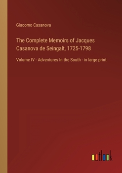 Paperback The Complete Memoirs of Jacques Casanova de Seingalt, 1725-1798: Volume IV - Adventures In the South - in large print Book